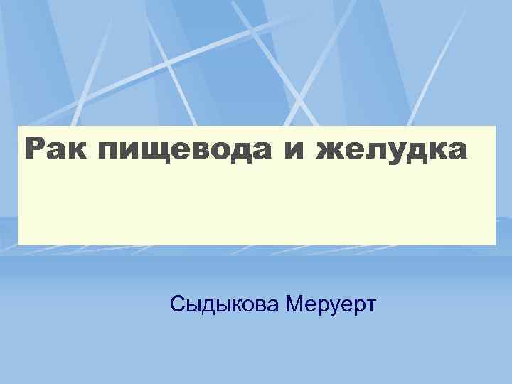 Рак пищевода и желудка Сыдыкова Меруерт 
