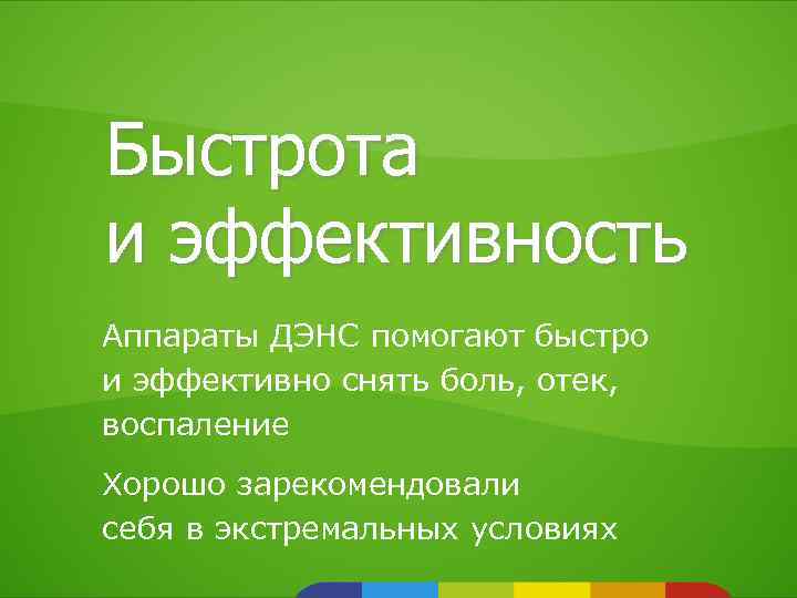 Быстрота и эффективность Аппараты ДЭНС помогают быстро и эффективно снять боль, отек, воспаление Хорошо