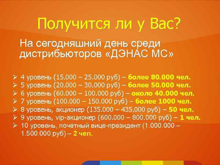 Получится ли у Вас? На сегодняшний день среди дистрибьюторов «ДЭНАС МС» Ø Ø Ø