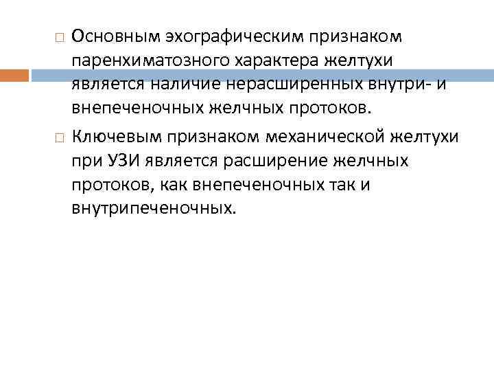  Основным эхографическим признаком паренхиматозного характера желтухи является наличие нерасширенных внутри и внепеченочных желчных