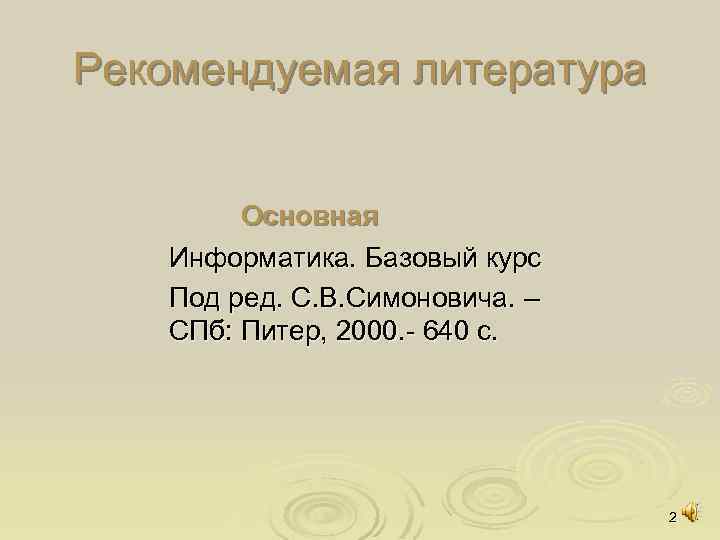 Рекомендуемая литература Основная Информатика. Базовый курс Под ред. С. В. Симоновича. – СПб: Питер,