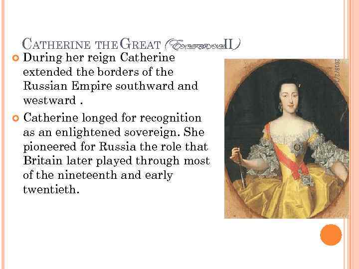 CATHERINE THE GREAT(EKATERINAⅡ) 2018/2/14 During her reign Catherine extended the borders of the Russian