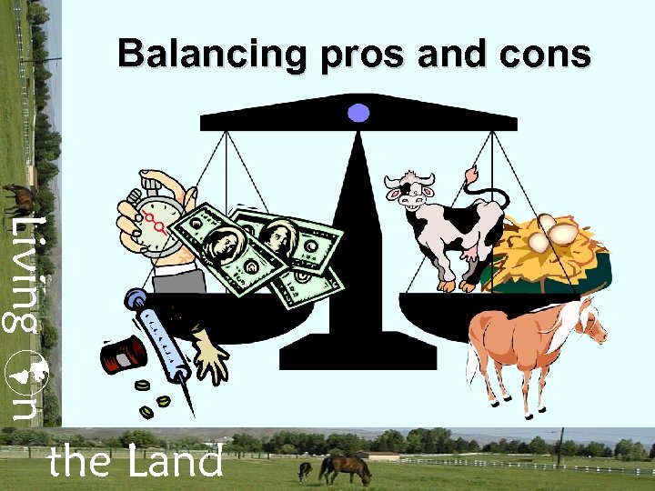 Balancing pros and cons Living n the Land 