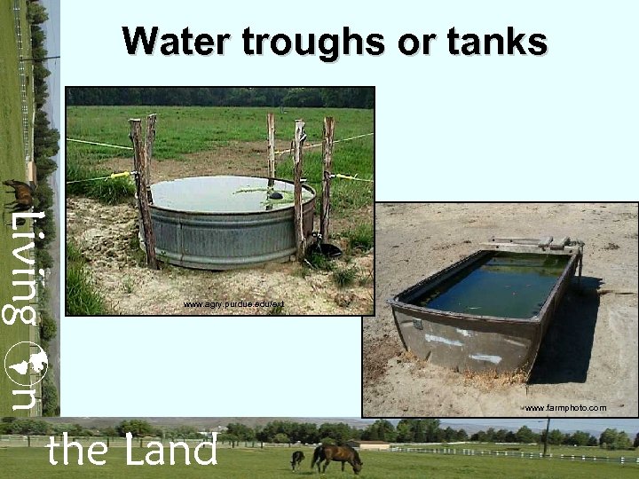 Water troughs or tanks Living n www. agry. purdue. edu/ext the Land www. farmphoto.