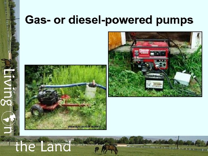 Gas- or diesel-powered pumps Living n www. agric. gov. ab. ca www. agry. purdue.