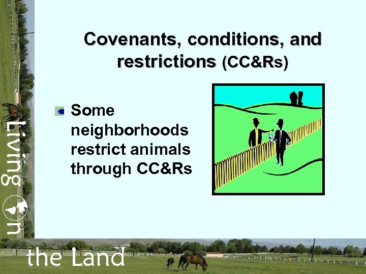 Covenants, conditions, and restrictions (CC&Rs) Living n Some neighborhoods restrict animals through CC&Rs the