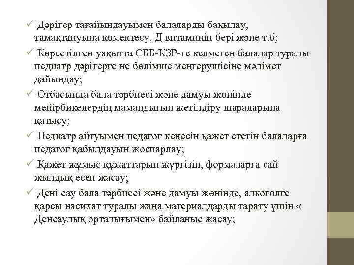 ü Дәрігер тағайындауымен балаларды бақылау, тамақтануына көмектесу, Д витаминін бері және т. б; ü