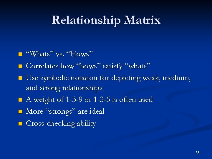 Relationship Matrix n n n “Whats” vs. “Hows” Correlates how “hows” satisfy “whats” Use