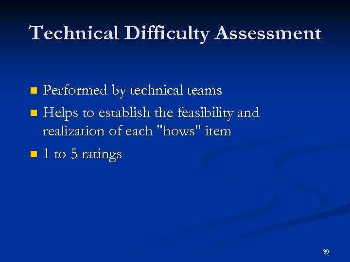 Technical Difficulty Assessment Performed by technical teams n Helps to establish the feasibility and