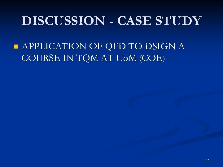DISCUSSION - CASE STUDY n APPLICATION OF QFD TO DSIGN A COURSE IN TQM