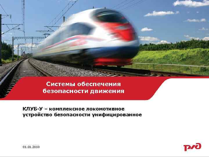 Системы обеспечения безопасности движения КЛУБ-У – комплексное локомотивное устройство безопасности унифицированное 01. 2010 1