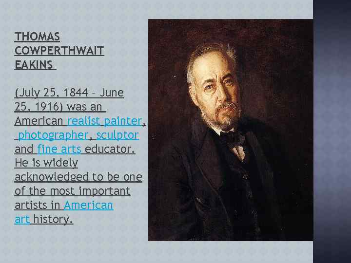 THOMAS COWPERTHWAIT EAKINS (July 25, 1844 – June 25, 1916) was an American realist