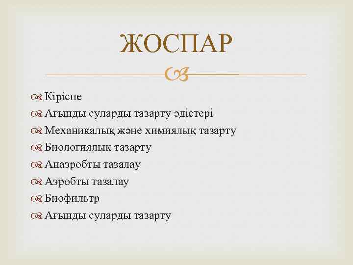 ЖОСПАР Кіріспе Ағынды суларды тазарту әдістері Механикалық және химиялық тазарту Биологиялық тазарту Анаэробты тазалау