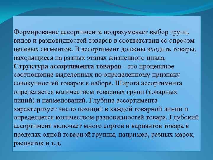 Формирование ассортимента подразумевает выбор групп, видов и разновидностей товаров в соответствии со спросом целевых