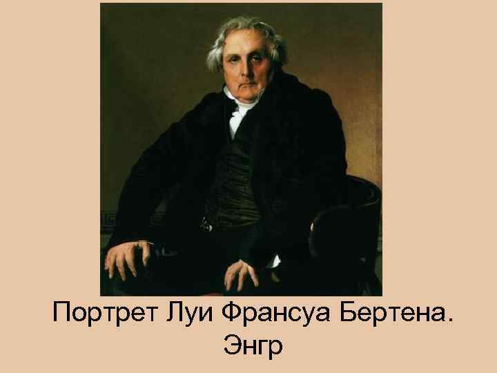 Портрет Луи Франсуа Бертена. Энгр 