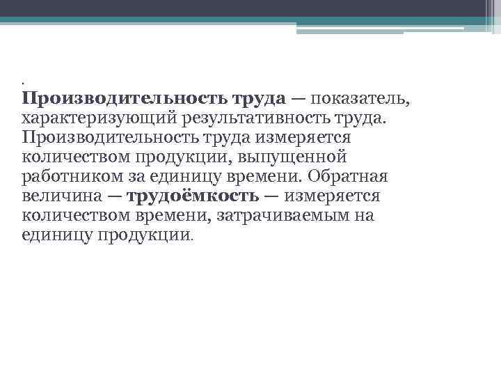 . Производительность труда — показатель, характеризующий результативность труда. Производительность труда измеряется количеством продукции, выпущенной