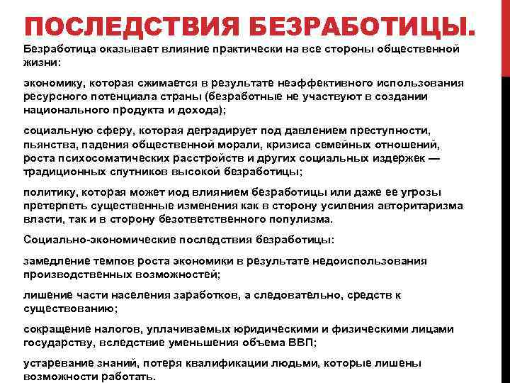 ПОСЛЕДСТВИЯ БЕЗРАБОТИЦЫ. Безработица оказывает влияние практически на все стороны общественной жизни: экономику, которая сжимается