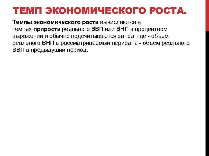 ТЕМП ЭКОНОМИЧЕСКОГО РОСТА. Темпы экономического роста вычисляются в темпах прироста реального ВВП или ВНП