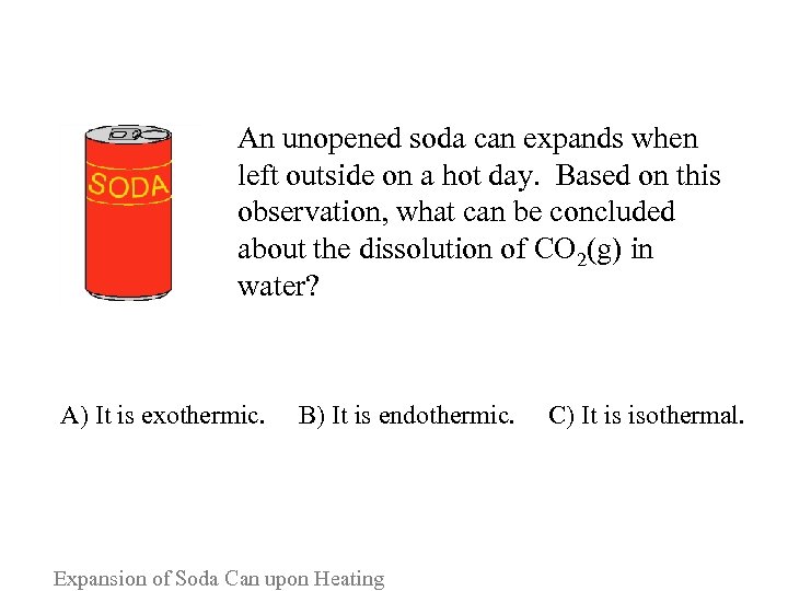  An unopened soda can expands when left outside on a hot day. Based