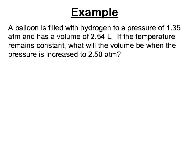 Example A balloon is filled with hydrogen to a pressure of 1. 35 atm