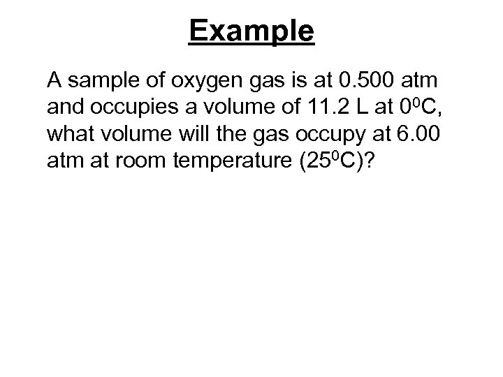 Example A sample of oxygen gas is at 0. 500 atm and occupies a