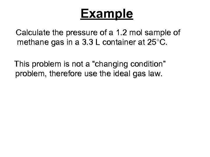 Example Calculate the pressure of a 1. 2 mol sample of methane gas in