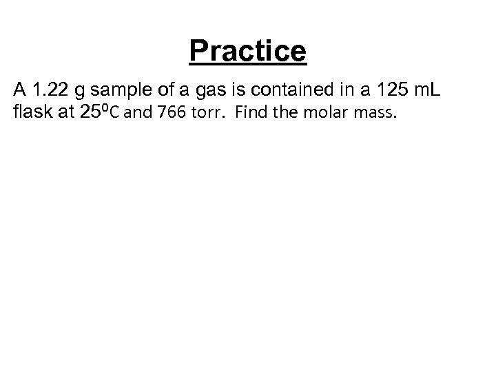 Practice A 1. 22 g sample of a gas is contained in a 125