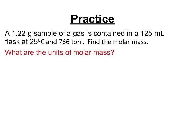 Practice A 1. 22 g sample of a gas is contained in a 125