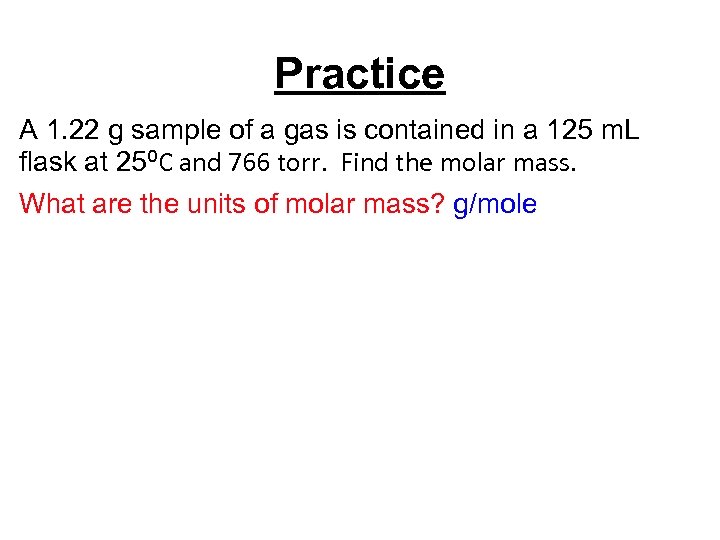 Practice A 1. 22 g sample of a gas is contained in a 125