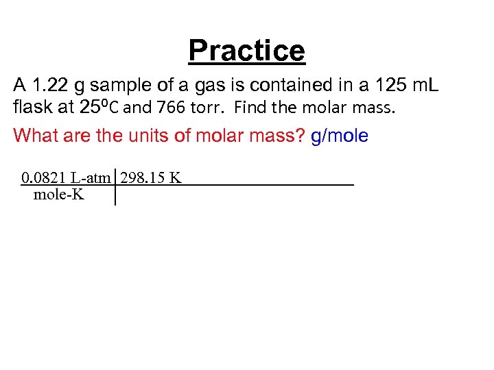 Practice A 1. 22 g sample of a gas is contained in a 125