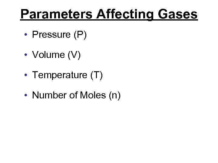 Parameters Affecting Gases • Pressure (P) • Volume (V) • Temperature (T) • Number