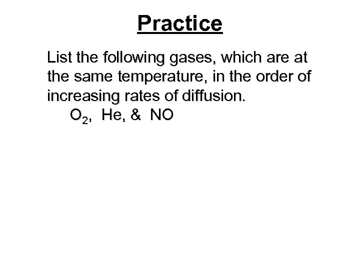 Practice List the following gases, which are at the same temperature, in the order