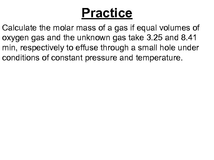 Practice Calculate the molar mass of a gas if equal volumes of oxygen gas