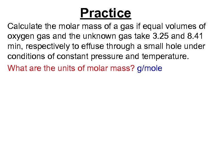 Practice Calculate the molar mass of a gas if equal volumes of oxygen gas