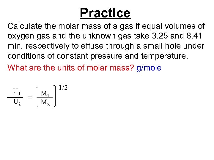 Practice Calculate the molar mass of a gas if equal volumes of oxygen gas