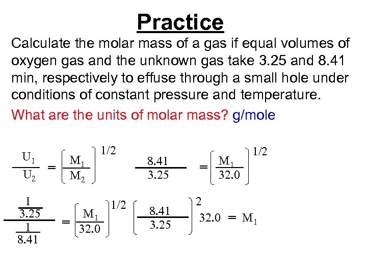 Practice Calculate the molar mass of a gas if equal volumes of oxygen gas