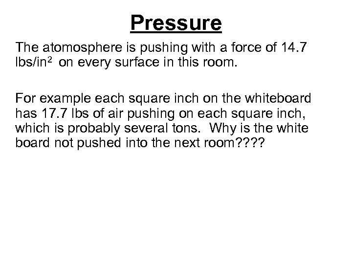 Pressure The atomosphere is pushing with a force of 14. 7 lbs/in 2 on