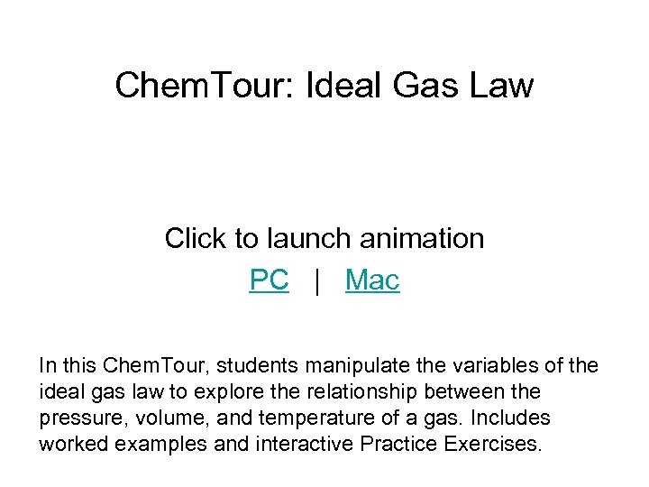 Chem. Tour: Ideal Gas Law Click to launch animation PC | Mac In this