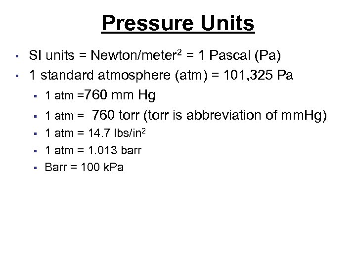 Pressure Units • • SI units = Newton/meter 2 = 1 Pascal (Pa) 1