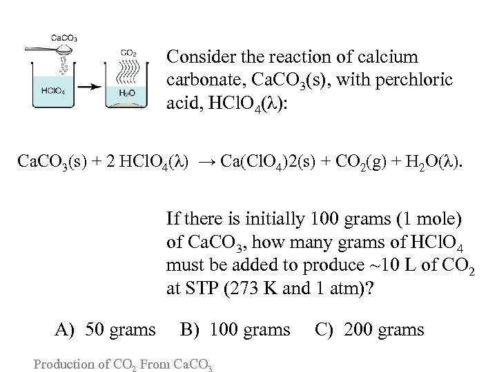 Consider the reaction of calcium carbonate, Ca. CO 3(s), with perchloric acid, HCl. O