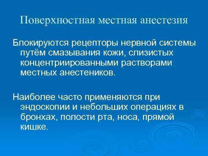 Поверхностная местная анестезия Блокируются рецепторы нервной системы путём смазывания кожи, слизистых концентриированными растворами местных