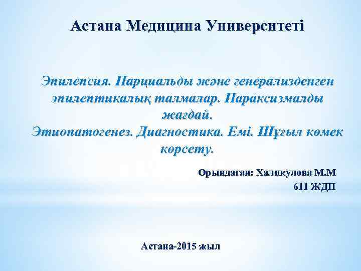 Астана Медицина Университеті Эпилепсия. Парциальды және генерализденген эпилептикалық талмалар. Параксизмалды жағдай. Этиопатогенез. Диагностика. Емі.