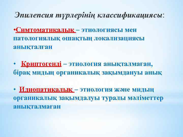 Эпилепсия түрлерінің классификациясы: • Симтоматикалық – этиологиясы мен патологиялық ошақтың локализациясы анықталған • Криптогенді