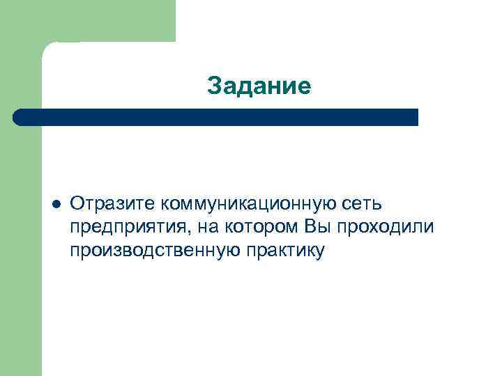 Задание l Отразите коммуникационную сеть предприятия, на котором Вы проходили производственную практику 