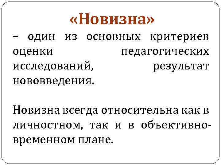  «Новизна» – один из основных критериев оценки педагогических исследований, результат нововведения. Новизна всегда