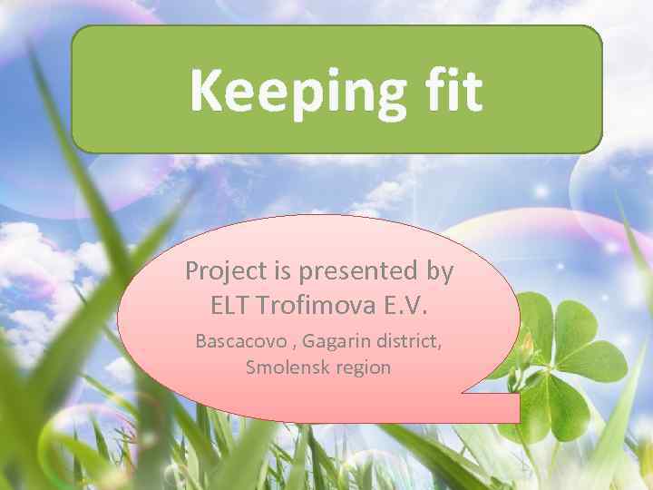 Keeping fit Project is presented by ELT Trofimova E. V. Bascacovo , Gagarin district,