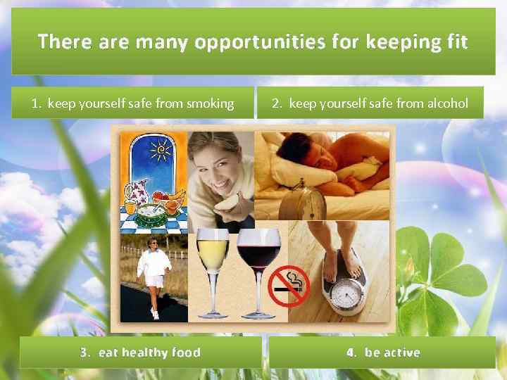 There are many opportunities for keeping fit 1. keep yourself safe from smoking 3.