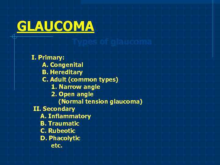 GLAUCOMA Types of glaucoma I. Primary: A. Congenital B. Hereditary C. Adult (common types)