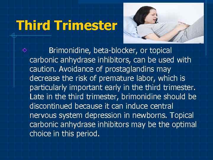 Third Trimester Brimonidine, beta-blocker, or topical carbonic anhydrase inhibitors, can be used with caution.