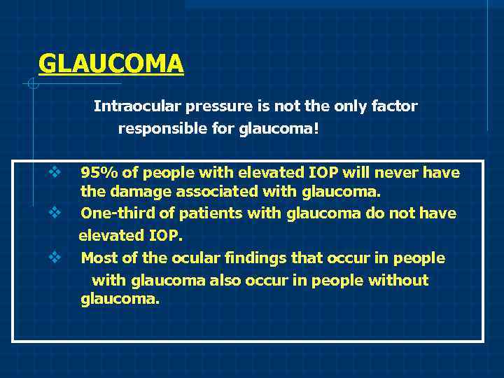 GLAUCOMA Intraocular pressure is not the only factor responsible for glaucoma! v v v